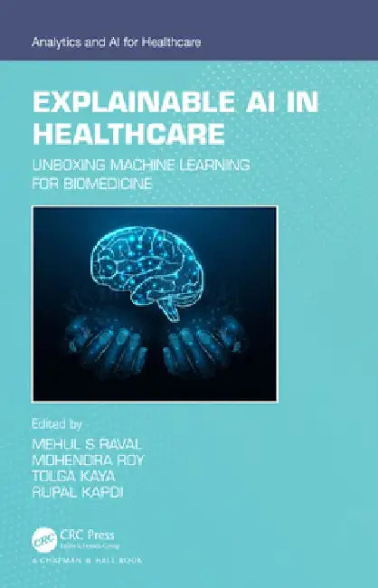 Explainable AI in Healthcare: Unboxing Machine Learning for Biomedicine by Mehul S. Raval