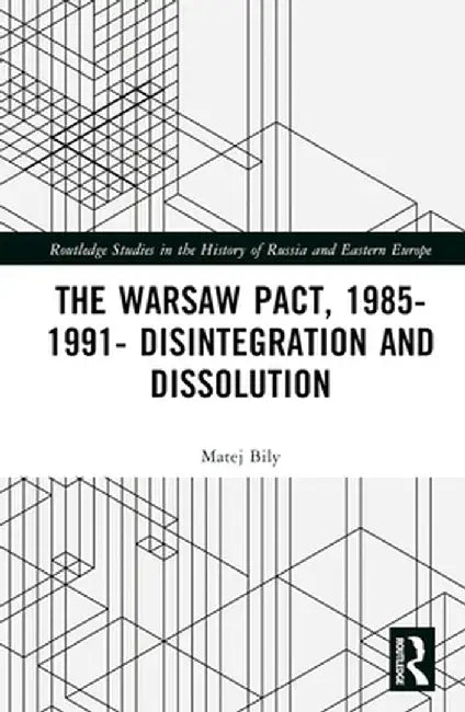 The Warsaw Pact, 1985-1991- Disintegration and Dissolution by Matej Bily