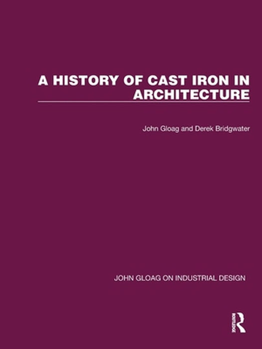 A History of Cast Iron in Architecture by John Gloag