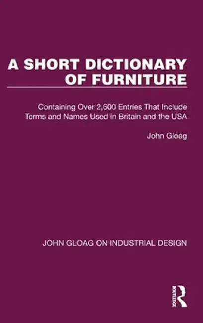 A Short Dictionary of Furniture: Containing Over 2,600 Entries That Include Terms and Names Used in Britain and the USA by John Gloag