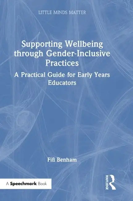 Supporting Wellbeing Through Gender-Inclusive Practices: A Practical Guide for Early Years Educators by Fifi Benham