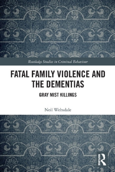 Fatal Family Violence and the Dementias: Gray Mist Killings by Neil Websdale