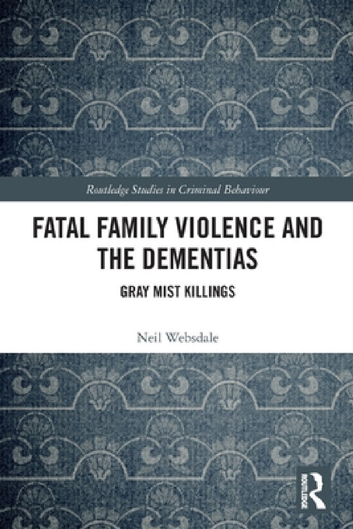 Fatal Family Violence and the Dementias: Gray Mist Killings by Neil Websdale