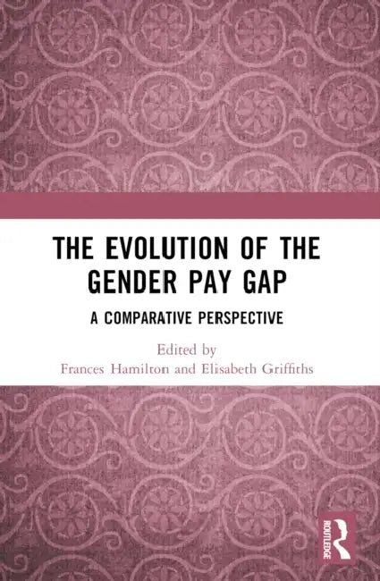 The Evolution of the Gender Pay Gap: A Comparative Perspective by Frances Hamilton, Elisabeth Griffiths