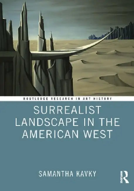 Surrealist Landscape in the American West by Samantha Kavky