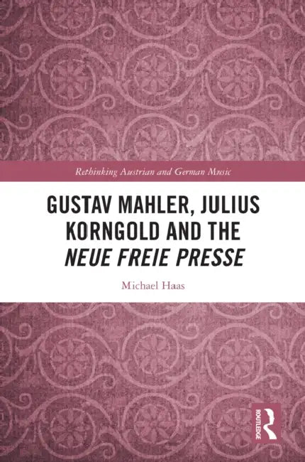 Gustav Mahler, Julius Korngold and the Neue Freie Presse by Michael Haas