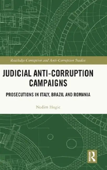 Judicial Anti-Corruption Campaigns: Prosecutions in Italy, Brazil and Romania by Nedim Hogic