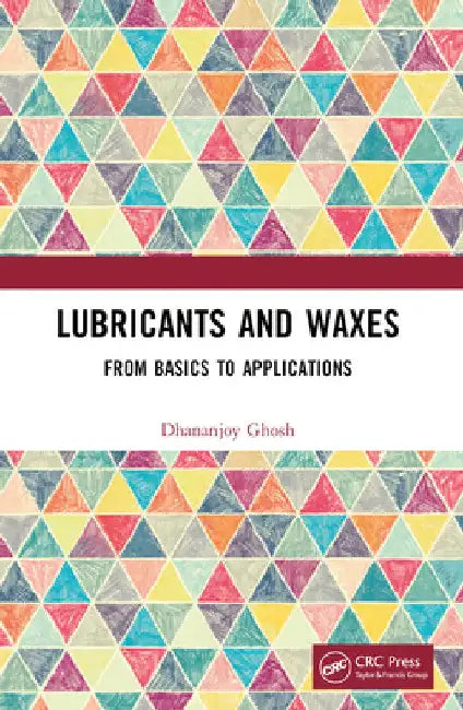 Lubricants and Waxes: From Basics to Applications by Dhananjoy Ghosh