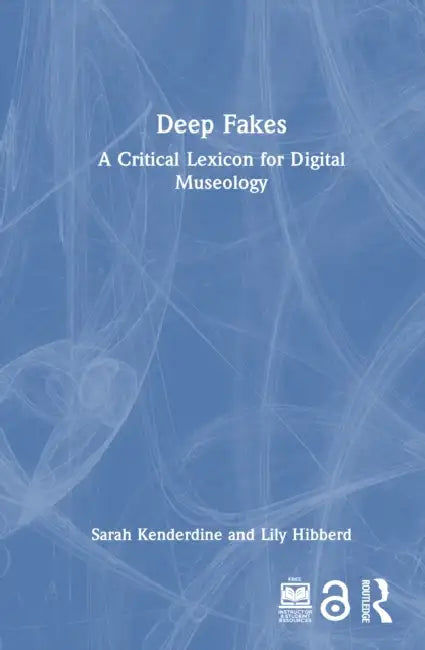 Deep Fakes: A Critical Lexicon for Digital Museology by Sarah Kenderdine, Lily Hibberd