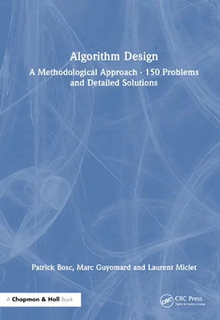 Algorithm Design: A Methodological Approach - 150 Problems and Detailed Solutions by Patrick Bosc