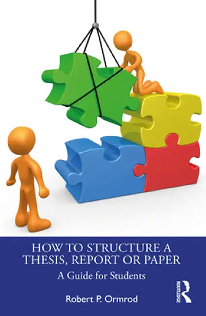 How to Structure a Thesis, Report or Paper: A Guide for Students by Robert P. Ormrod