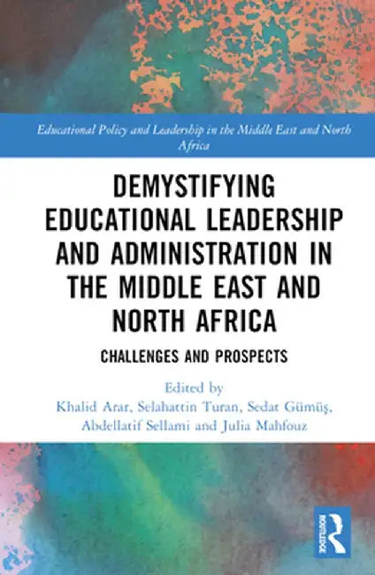 Demystifying Educational Leadership and Administration in the Middle East and North Africa: Challenges and Prospects by Khalid Arar