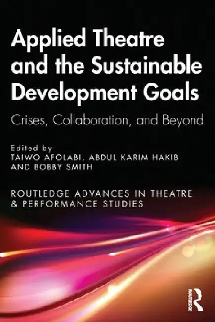 Applied Theatre and the Sustainable Development Goals: Crises, Collaboration, and Beyond by Taiwo Afolabi