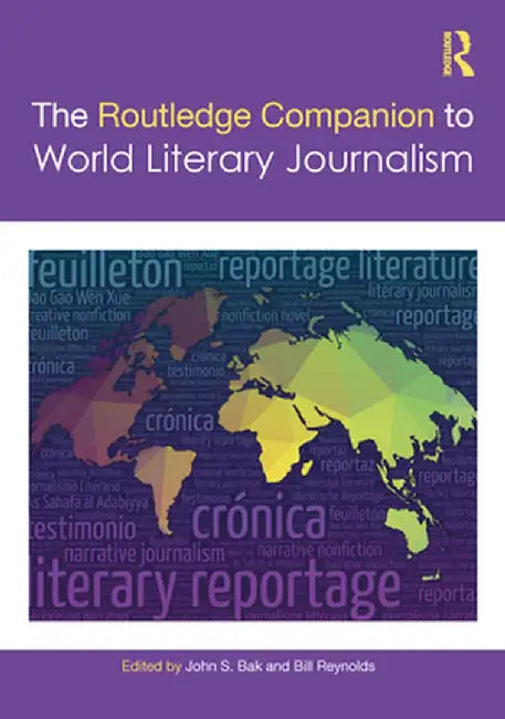 The Routledge Companion to World Literary Journalism by John S. Bak