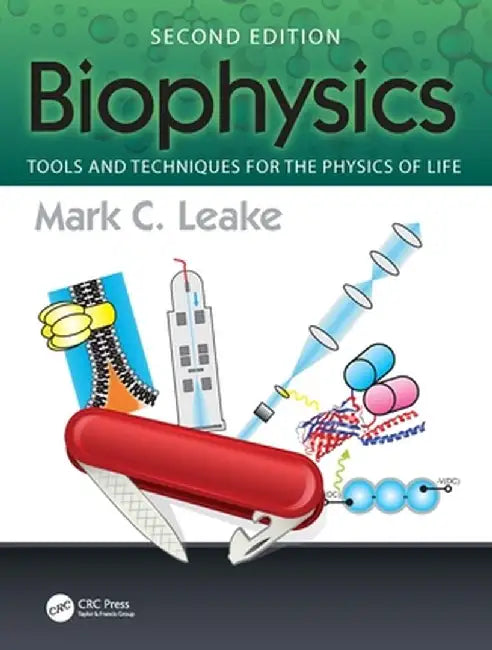 Biophysics: Tools and Techniques for the Physics of Life by Mark C. Leake