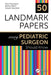 50 Landmark Papers Every Pediatric Surgeon Should Know by Mark Davenport