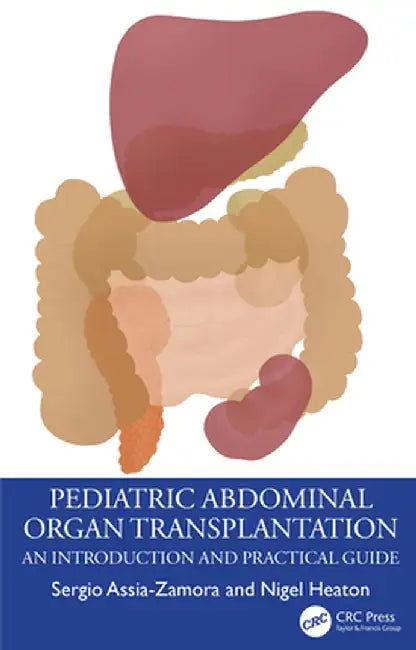Pediatric Abdominal Organ Transplantation: An Introduction and Practical Guide by Sergio Assia-Zamora