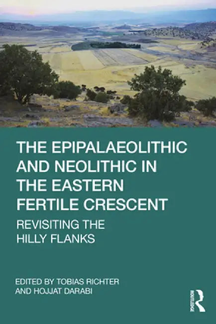 The Epipalaeolithic and Neolithic in the Eastern Fertile Crescent: Revisiting the Hilly Flanks by Richter, Tobias