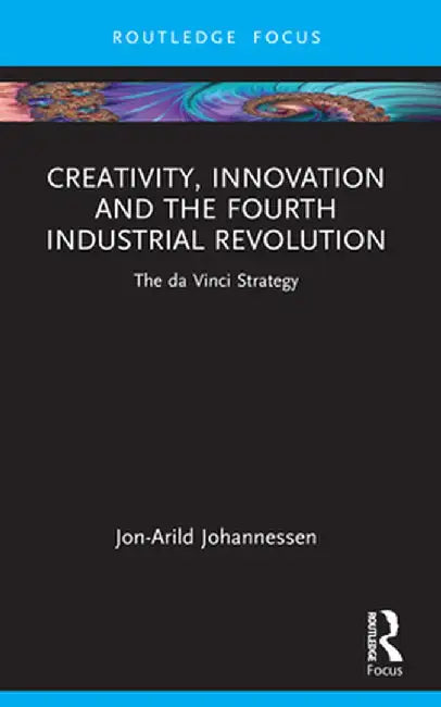 Creativity, Innovation and the Fourth Industrial Revolution: The da Vinci Strategy by Jon-Arild Johannessen