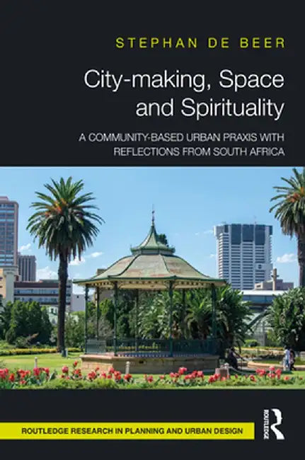 City-Making, Space and Spirituality: A Community-Based Urban PRAXIS with Reflections from South Africa by Stéphan de Beer