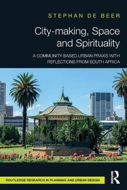 City-making, Space and Spirituality: A Community-Based Urban Praxis with Reflections from South Africa by Stéphan de Beer