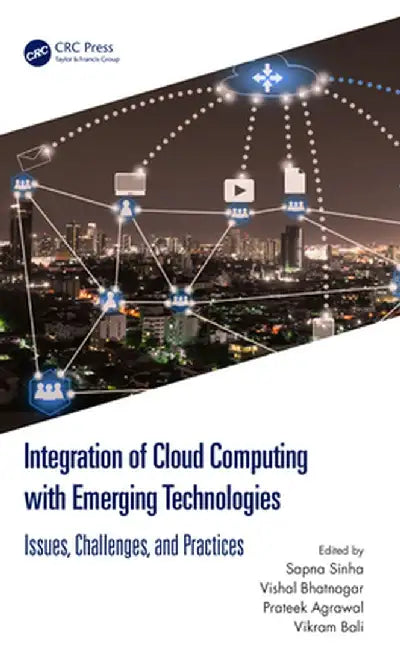 Integration of Cloud Computing with Emerging Technologies: Issues, Challenges, and Practices by Sapna Sinha
