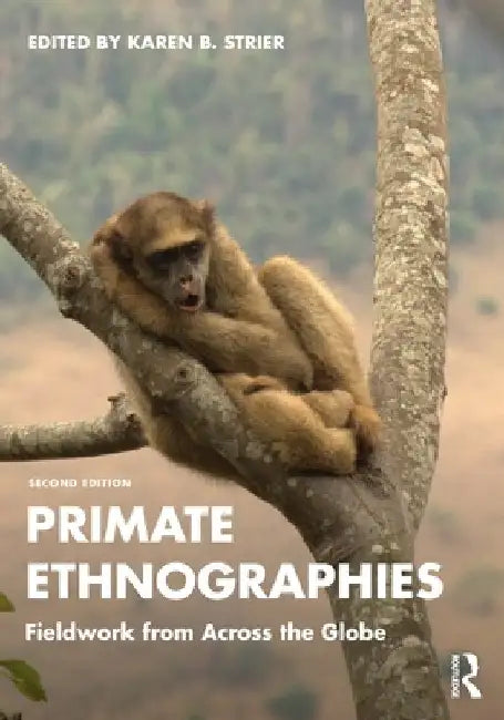 Primate Ethnographies: Fieldwork from Across the Globe by Karen B. Strier