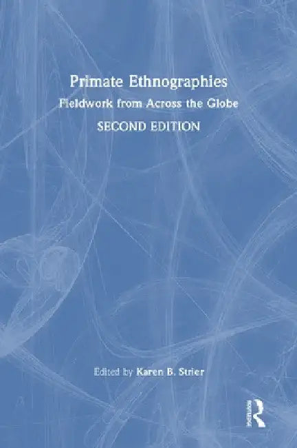 Primate Ethnographies: Fieldwork from Across the Globe by Karen B. Strier
