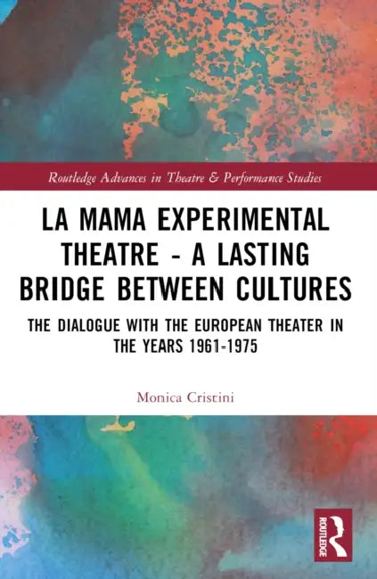 La MaMa Experimental Theatre - A Lasting Bridge Between Cultures: The Dialogue with European Theater in the Years 1961-1975 by Monica Cristini