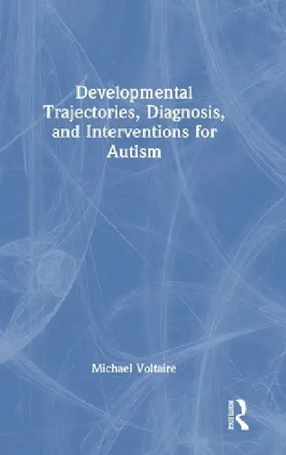 Developmental Trajectories, Diagnosis, and Interventions for Autism by Michael Voltaire