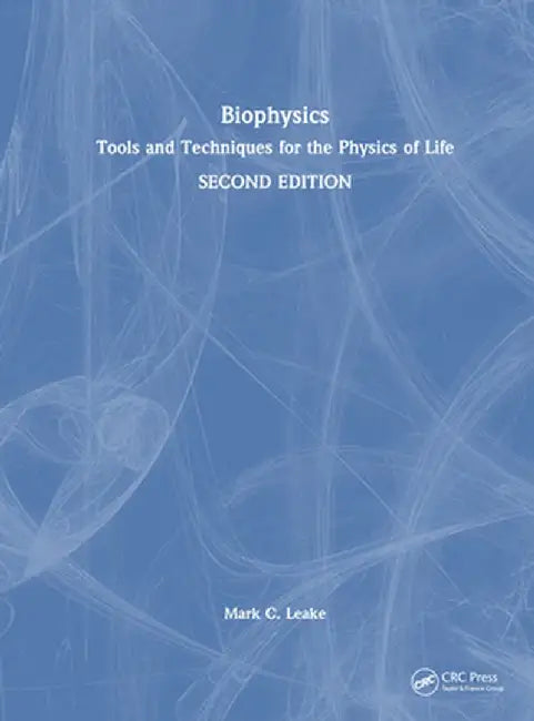 Biophysics: Tools and Techniques for the Physics of Life by Mark C. Leake