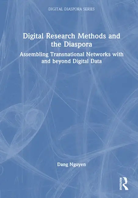 Digital Research Methods and the Diaspora: Assembling Transnational Networks with and Beyond Digital Data by Dang Nguyen