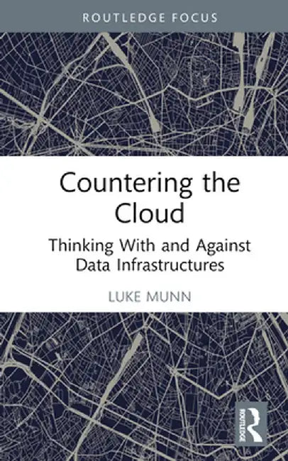 Countering the Cloud: Thinking With and Against Data Infrastructures by Luke Munn