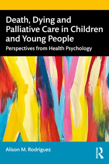 Death Dying and Palliative Care in Children and Young People by Rodriguez, Alison M.