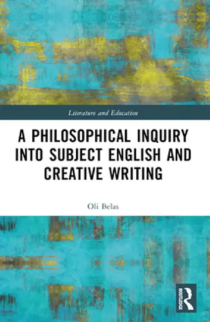A Philosophical Inquiry Into Subject English and Creative Writing by Oli Belas