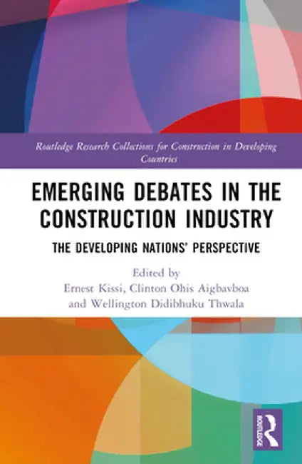 Emerging Debates in the Construction Industry: The Developing Nations' Perspective by Ernest Kissi