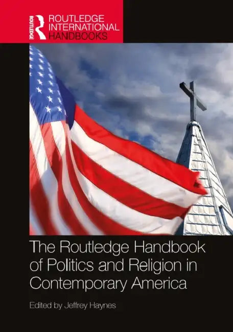 The Routledge Handbook of Politics and Religion in Contemporary America by Jeffrey Haynes