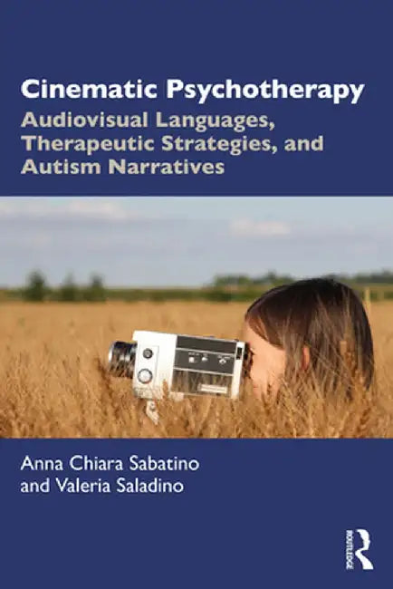 Cinematic Psychotherapy: Audiovisual Languages, Therapeutic Strategies, and Autism Narratives by Anna Chiara Sabatino