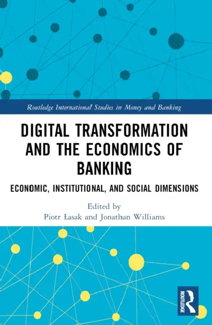 Digital Transformation and the Economics of Banking: Economic, Institutional, and Social Dimensions by Piotr Lasak, Jonathan Williams