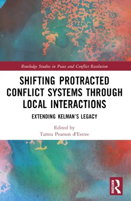Shifting Protracted Conflict Systems Through Local Interactions: Extending Kelman's Legacy by Tamra Pearson D'Estrée