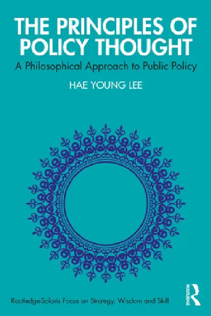 The Principles of Policy Thought: A Philosophical Approach to Public Policy by Hae Young Lee