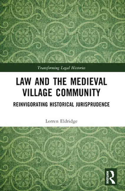 Law and the Medieval Village Community: Reinvigorating Historical Jurisprudence by Lorren Eldridge