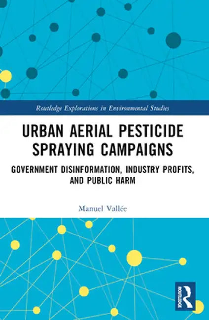 Urban Aerial Pesticide Spraying Campaigns: Government Disinformation, Industry Profits, and Public Harm by Manuel Vallée