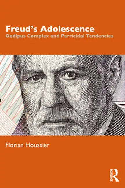 Freud's Adolescence: Oedipus Complex and Parricidal Tendencies by Florian Houssier