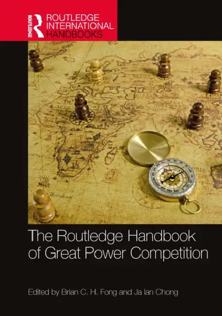 The Routledge Handbook of Great Power Competition by Brian C. H. Fong