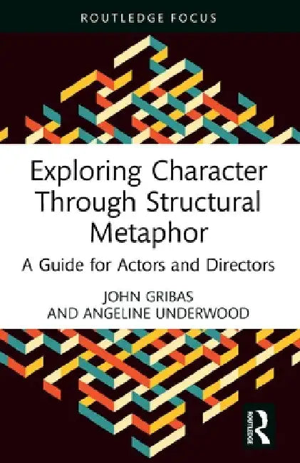 Exploring Character Through Structural Metaphor: A Guide for Actors and Directors by John Gribas