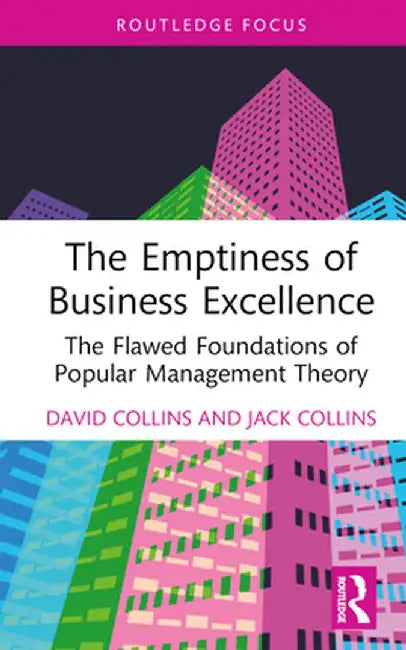 The Emptiness of Business Excellence: The Flawed Foundations of Popular Management Theory by David Collins