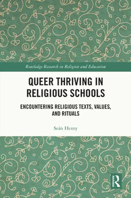 Queer Thriving in Religious Schools: Encountering Religious Texts, Values, and Rituals by Seán Henry