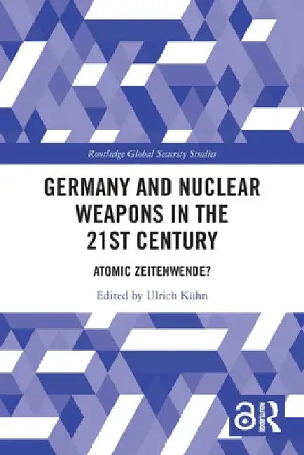 Germany and Nuclear Weapons in the 21st Century: Atomic Zeitenwende? by Ulrich Kühn