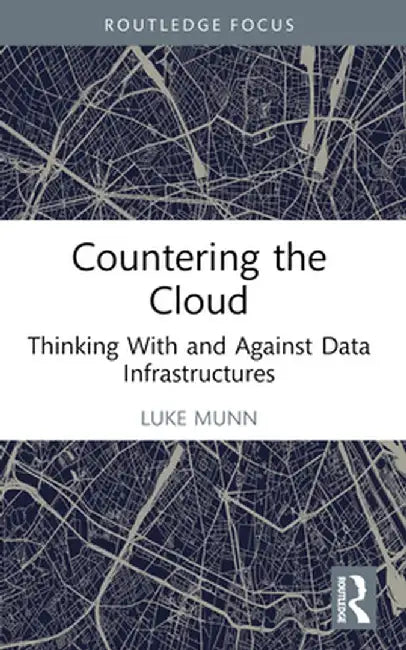 Countering the Cloud: Thinking with and Against Data Infrastructures by Luke Munn